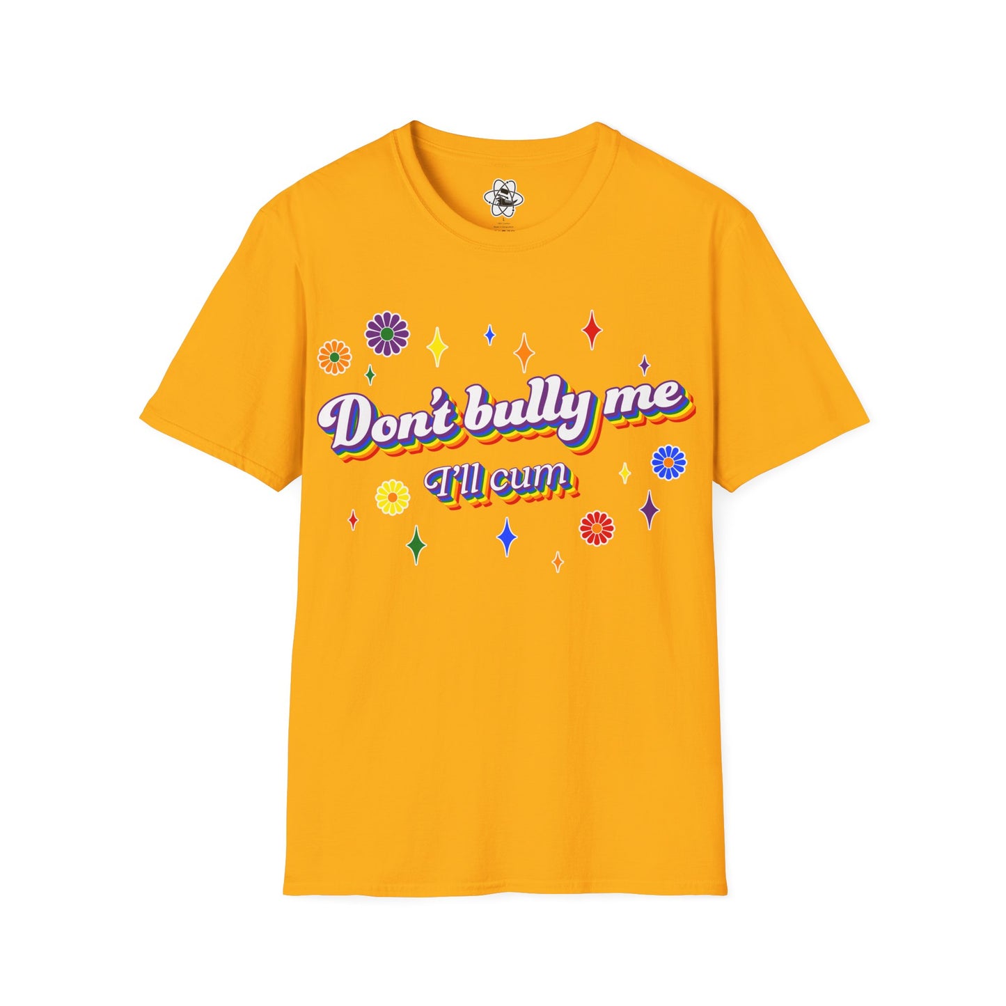 Don't Bully Me I'll Cum T-Shirt