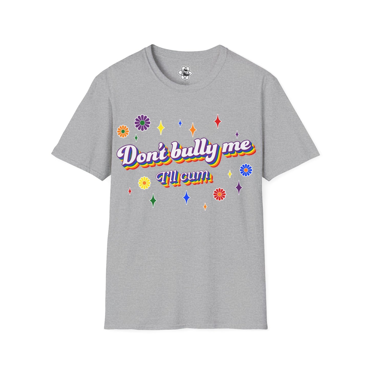 Don't Bully Me I'll Cum T-Shirt