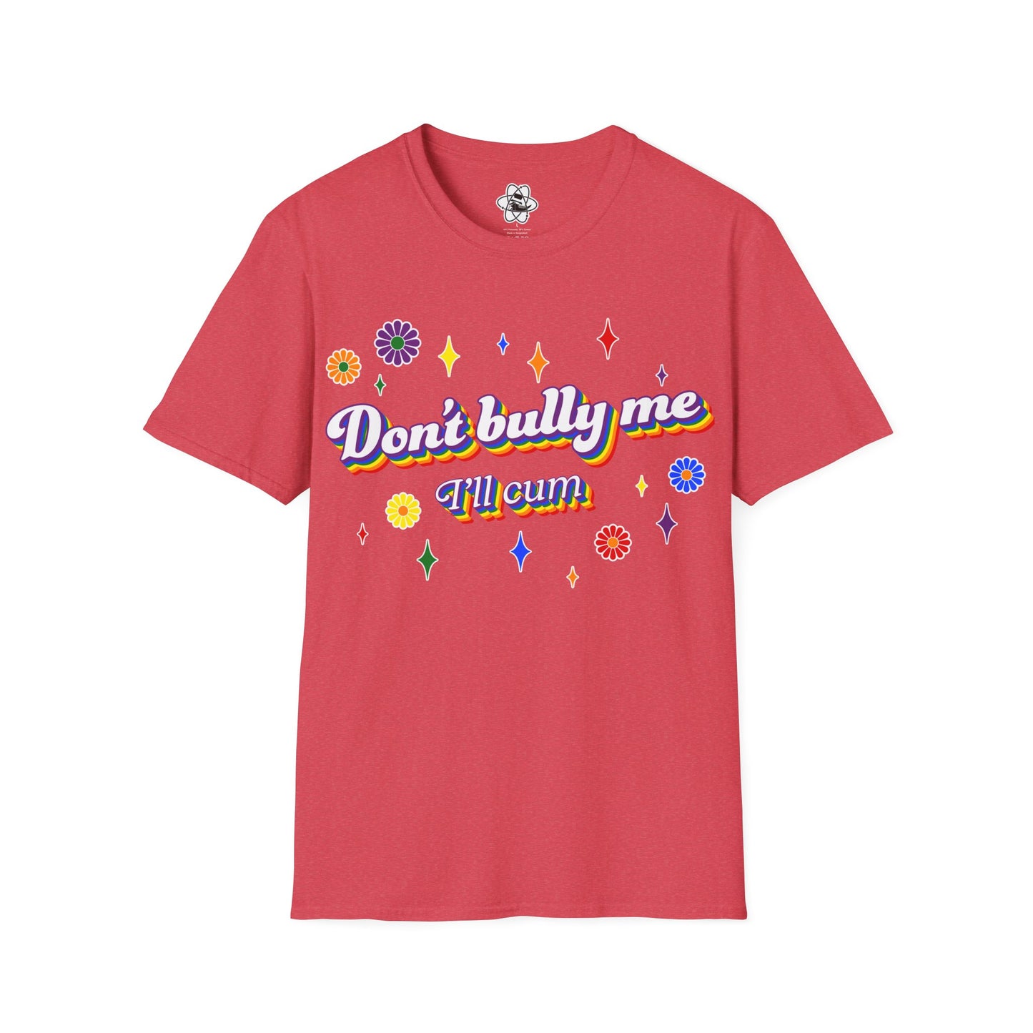 Don't Bully Me I'll Cum T-Shirt
