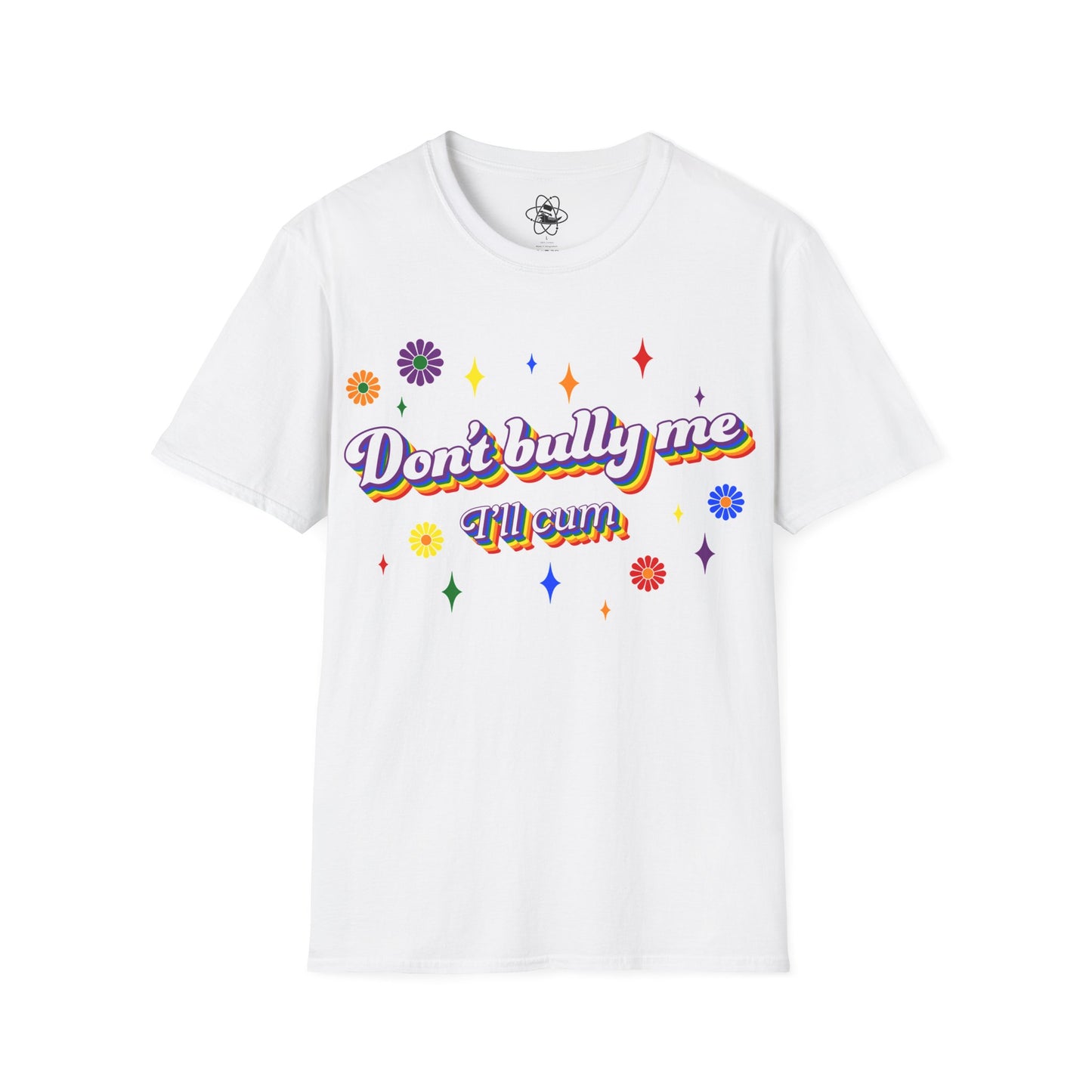 Don't Bully Me I'll Cum T-Shirt