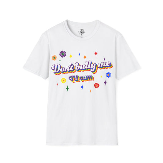 Don't Bully Me I'll Cum T-Shirt